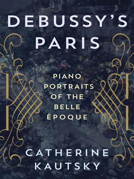 Title details for Debussy's Paris by Catherine Kautsky - Available